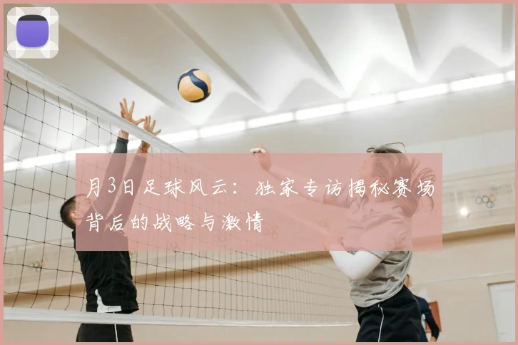 月3日足球风云：独家专访揭秘赛场背后的战略与激情